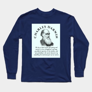 Charles Darwin portrait and quote: The loss of these tastes is a loss of happiness, and may possibly be injurious to the intellect, and more probably to the moral character, by enfeebling the emotional part of our nature. Long Sleeve T-Shirt